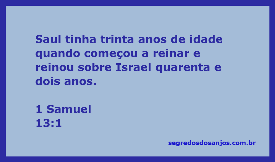 Rei Saul, aos 30 anos, inicia seu reinado sobre Israel por 42 anos.