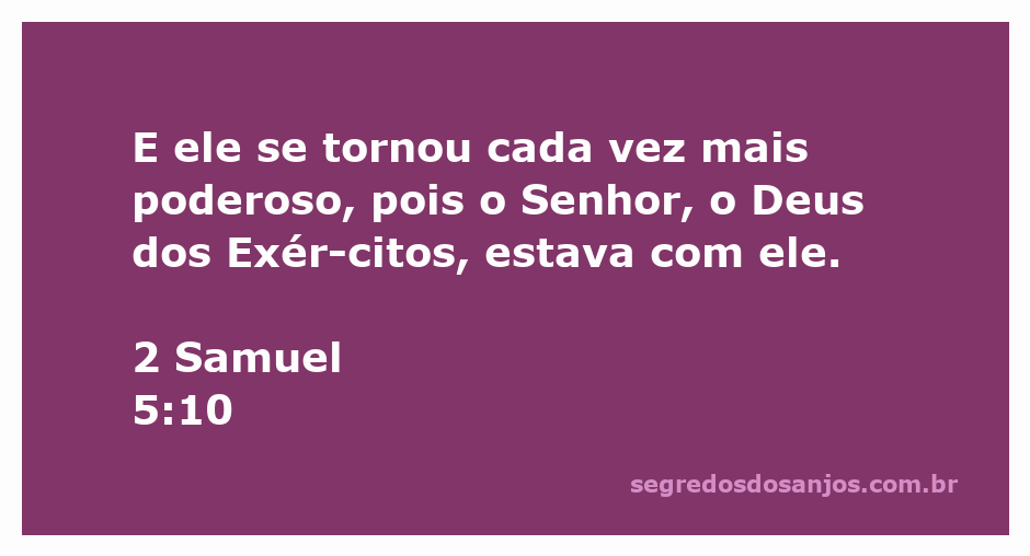 O rei Davi se torna poderoso com a ajuda do Senhor dos Exércitos, conforme 2 Samuel 5:10.