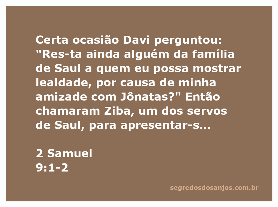 Rei Davi questiona Ziba sobre a família de Saul em busca de alguém para mostrar lealdade.