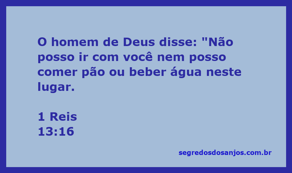 O homem de Deus recusa a oferta de pão e água em 1 Reis 13:16.