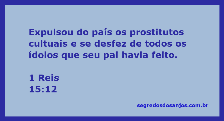 Rei expulsando os prostitutos cultuais e destruindo ídolos em 1 Reis 15:12.