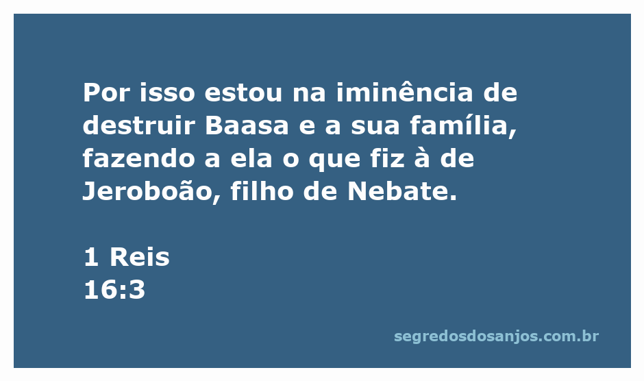 Deus anuncia a destruição da família de Baasa, conforme 1 Reis 16:3.
