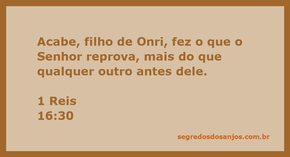 Rei Acabe de Israel, representando a desobediência a Deus conforme 1 Reis 16:30.