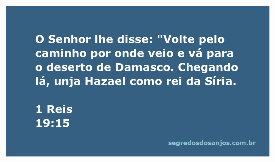 A imagem representa o momento em que Deus instrui Elias a ungir Hazael como rei da Síria, conforme 1 Reis 19:15.