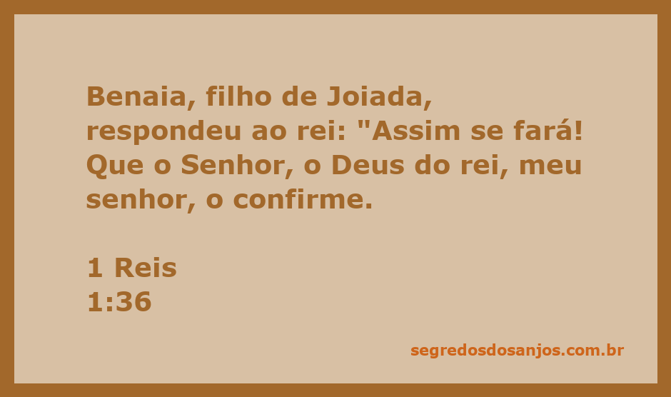 Benaia, filho de Joiada, afirmando a confirmação do Senhor ao rei em 1 Reis 1:36.