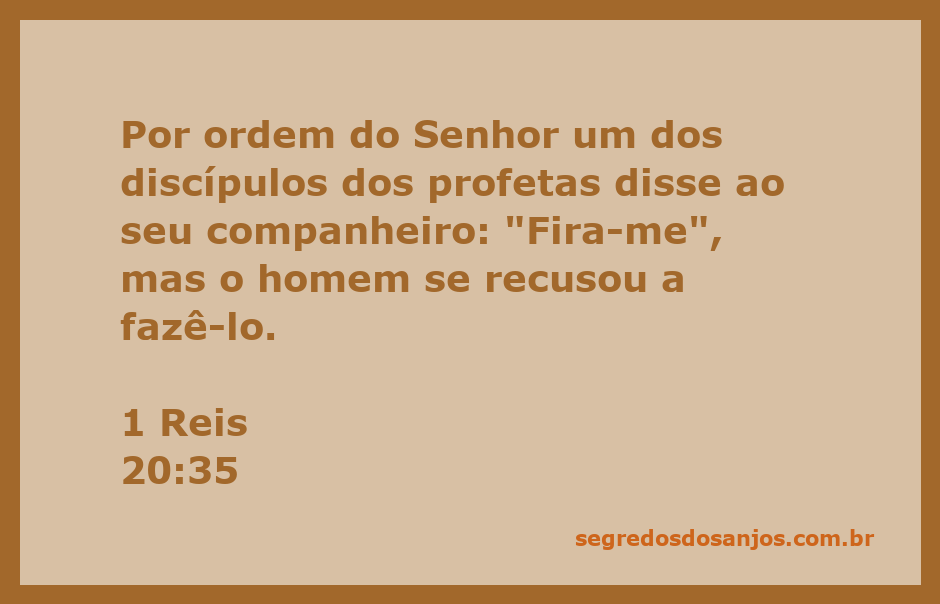 Um discípulo dos profetas se recusa a ferir seu companheiro, conforme a ordem do Senhor em 1 Reis 20:35.