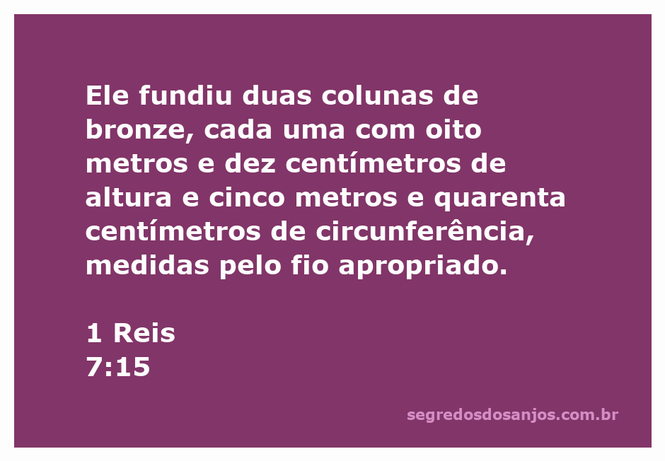Imagem das colunas de bronze fundidas mencionadas em 1 Reis 7:15, destacando sua altura e circunferência.