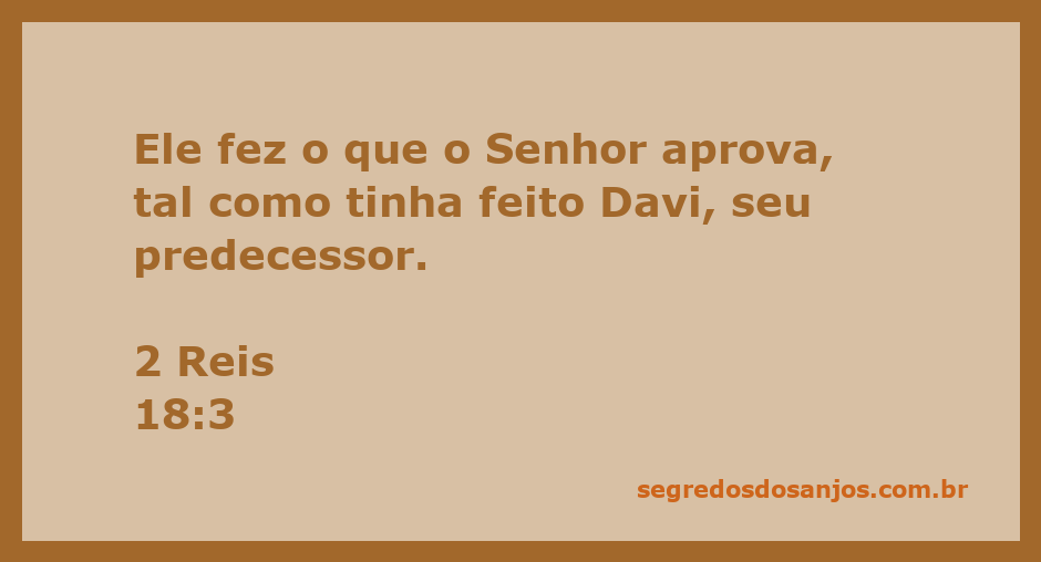 Rei Ezequias seguindo os ensinamentos de Davi, conforme 2 Reis 18:3.