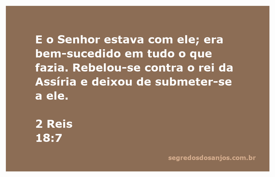 O versículo 2 Reis 18:7 destaca a presença do Senhor com um líder que teve sucesso em suas ações.