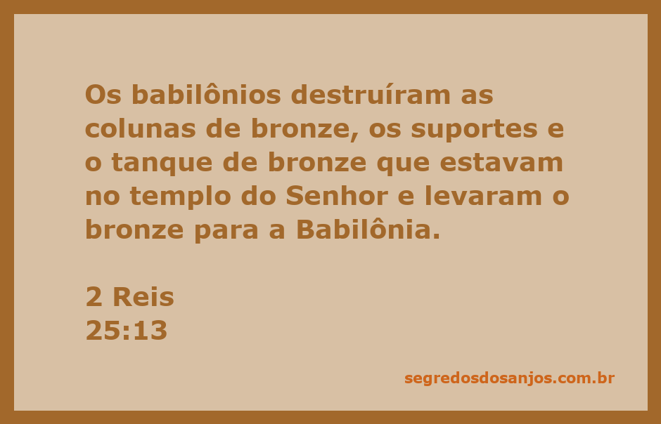 Destruição das colunas de bronze e do tanque no templo do Senhor pelos babilônios.
