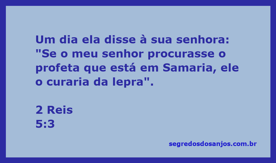 Uma jovem serva sugere à sua senhora que procure um profeta em Samaria para curar a lepra de seu senhor.