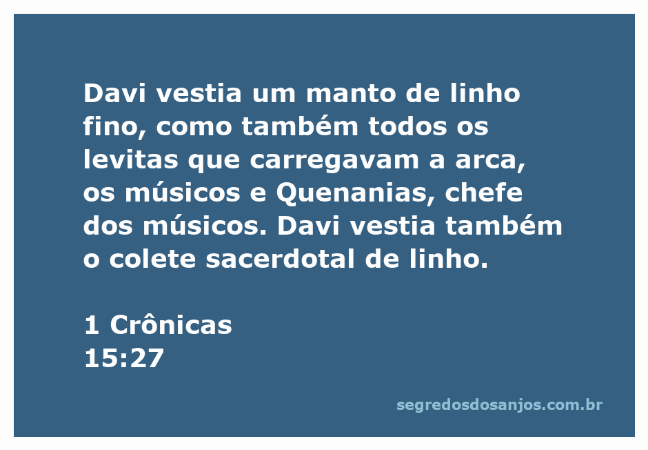 Davi e os levitas vestidos com mantos de linho fino durante o transporte da arca da aliança.