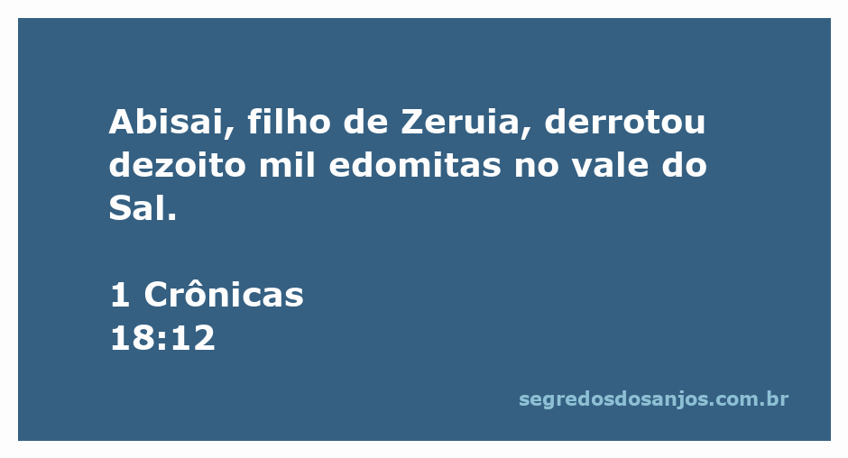 Abisai, filho de Zeruia, lidera uma vitória sobre os edomitas no vale do Sal, conforme descrito em 1 Crônicas 18:12.