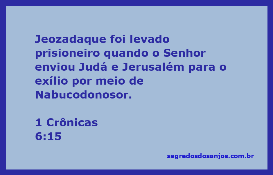 Jeozadaque, sacerdote levado ao exílio durante a conquista de Judá por Nabucodonosor.