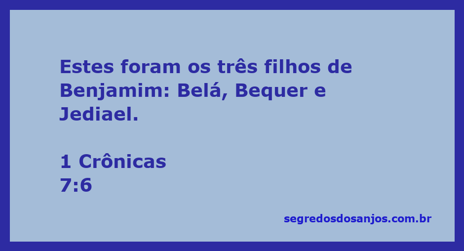 Os três filhos de Benjamim: Belá, Bequer e Jediael, conforme mencionado em 1 Crônicas 7:6.