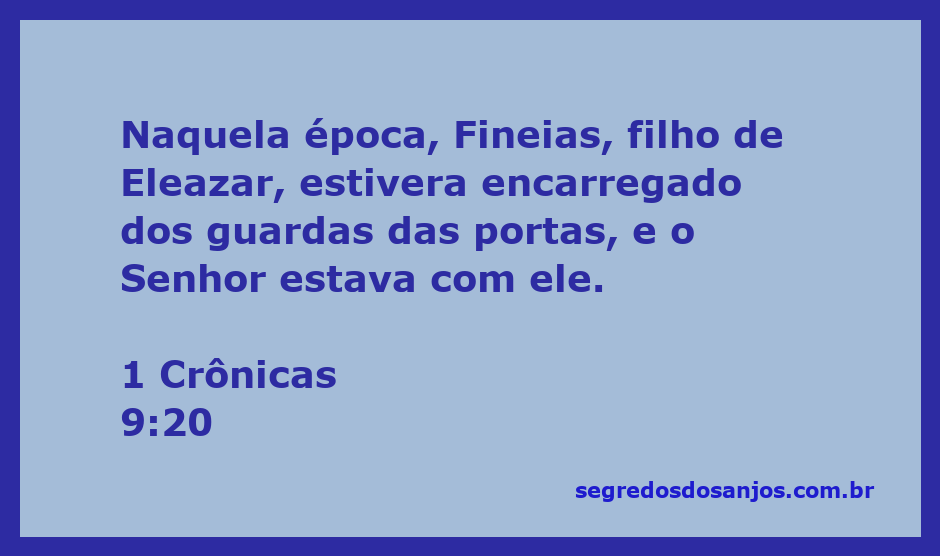 Fineias, filho de Eleazar, encarregado dos guardas das portas, com a presença do Senhor.