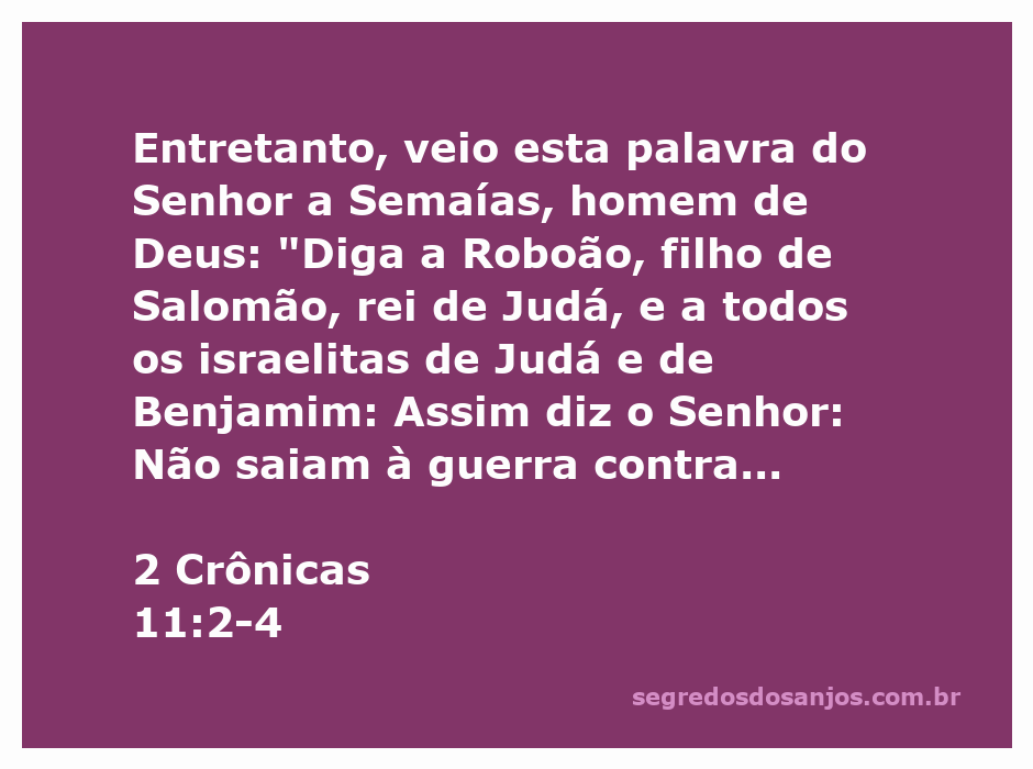 Roboão recebe a mensagem de Deus através de Semaías, um homem de Deus, instruindo-o a não guerrear contra seus irmãos.