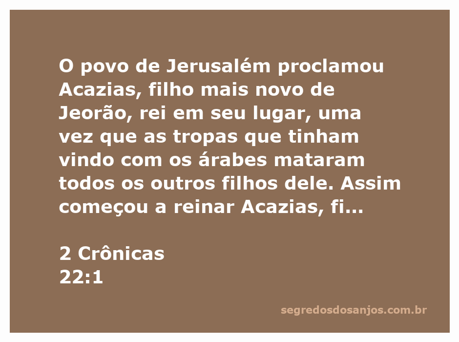 Acazias, filho de Jeorão, sendo proclamado rei em Jerusalém após a morte de seus irmãos.