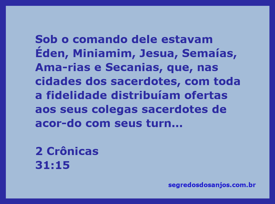 Distribuição de ofertas pelos sacerdotes sob a liderança de Éden, Miniamim, Jesua, Semaías, Amarias e Secanias conforme 2 Crônicas 31:15.