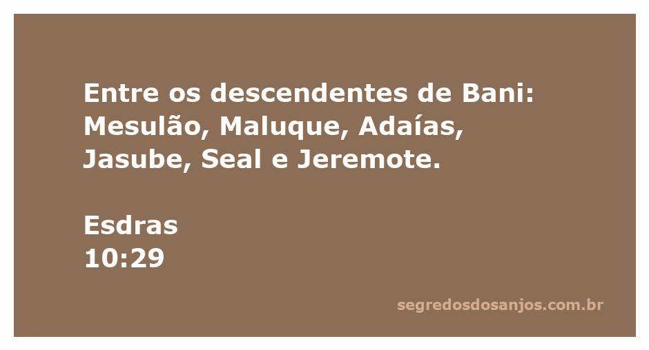 Os descendentes de Bani mencionados em Esdras 10:29: Mesulão, Maluque, Adaías, Jasube, Seal e Jeremote.