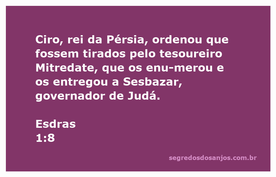 Rei Ciro da Pérsia ordena a entrega de tesouros a Sesbazar, governador de Judá.
