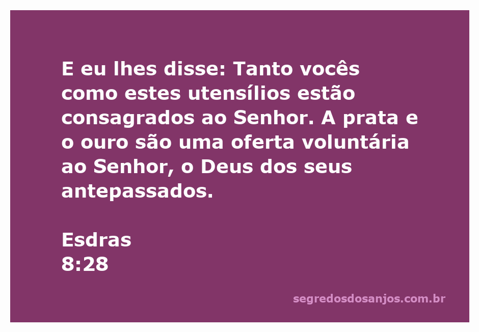 Esdras 8:28 - Utensílios consagrados ao Senhor com prata e ouro como oferta voluntária.