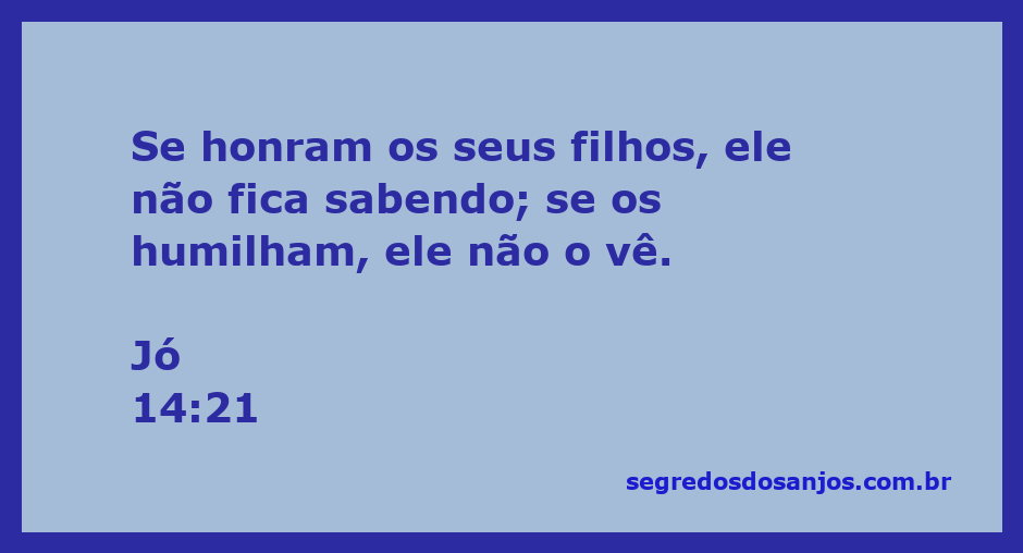 Reflexão sobre Jó 14:21, destacando a relação entre pais e filhos e a ignorância do pai sobre as ações dos filhos.