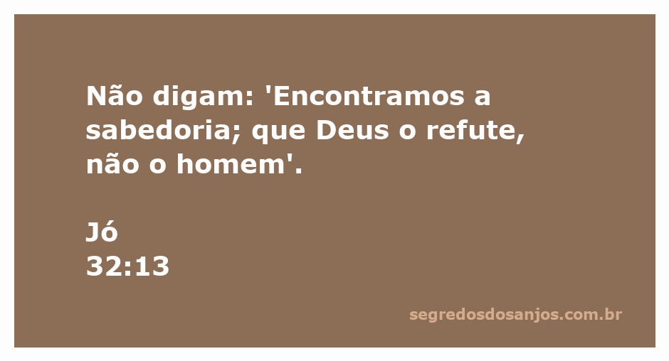 Versículo de Jó 32:13 destacando a sabedoria divina e a crítica ao orgulho humano.
