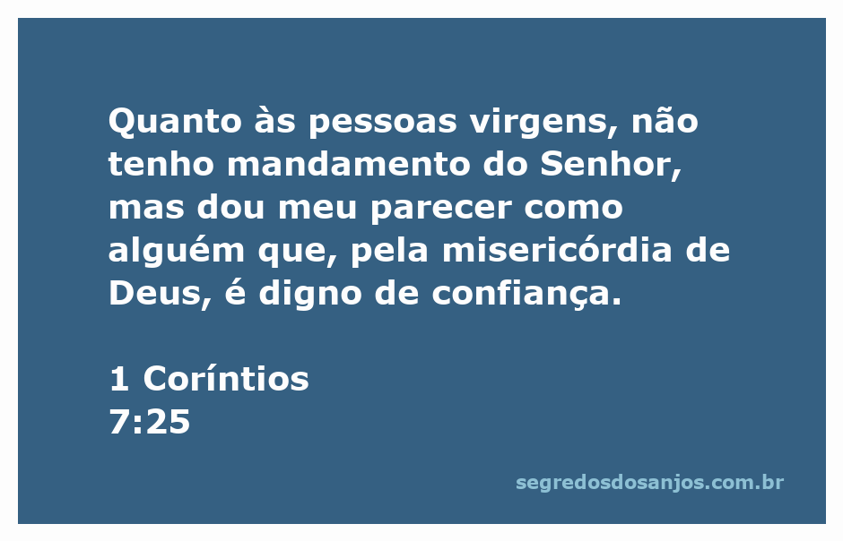 Imagem de um versículo bíblico de 1 Coríntios 7:25 sobre a visão de Paulo acerca das pessoas virgens.