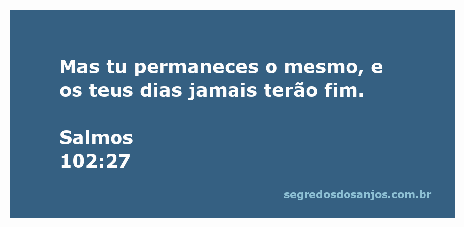 Salmos 102:27 - A eternidade de Deus e a imutabilidade de Seus dias.