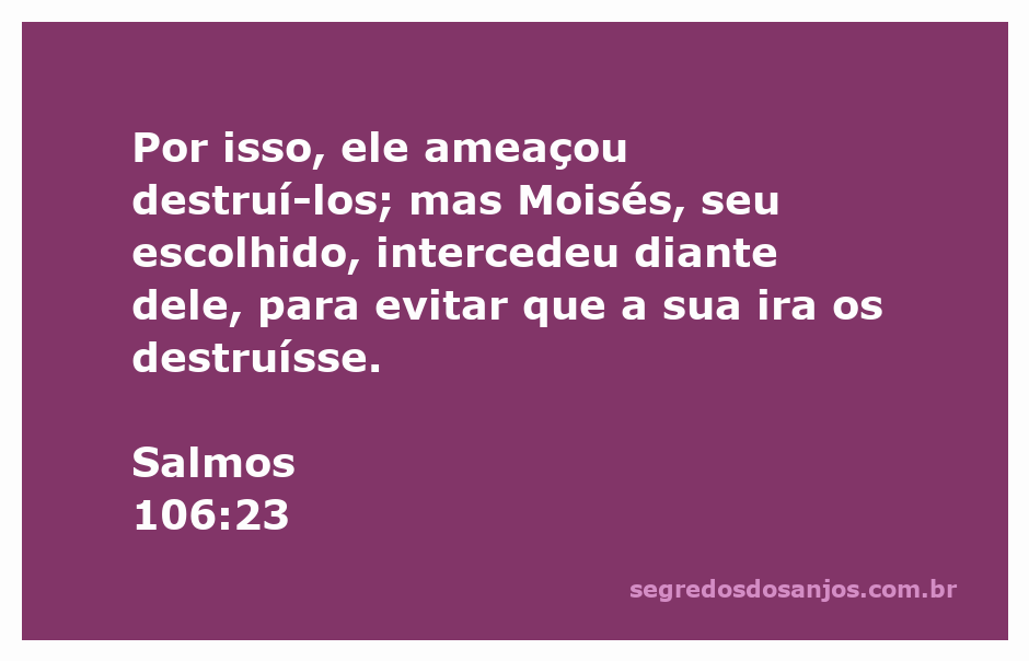 Moisés intercede por seu povo diante da ira de Deus em Salmos 106:23.
