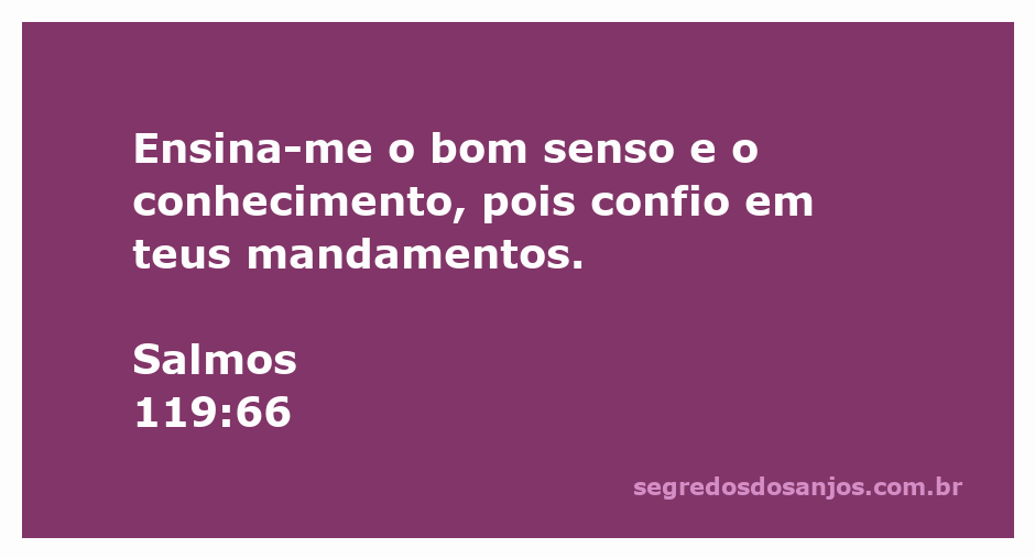 Versículo Salmos 119:66 - Ensina-me o bom senso e o conhecimento, pois confio em teus mandamentos.