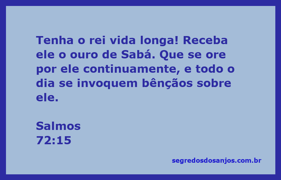 Versículo bíblico Salmos 72:15, que fala sobre a longa vida do rei e as bênçãos que devem ser invocadas sobre ele.