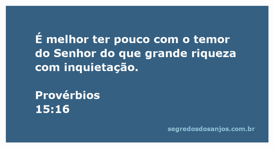 Provérbios 15: 16. É melhor ter pouco e temer o Senhor que ter um gran