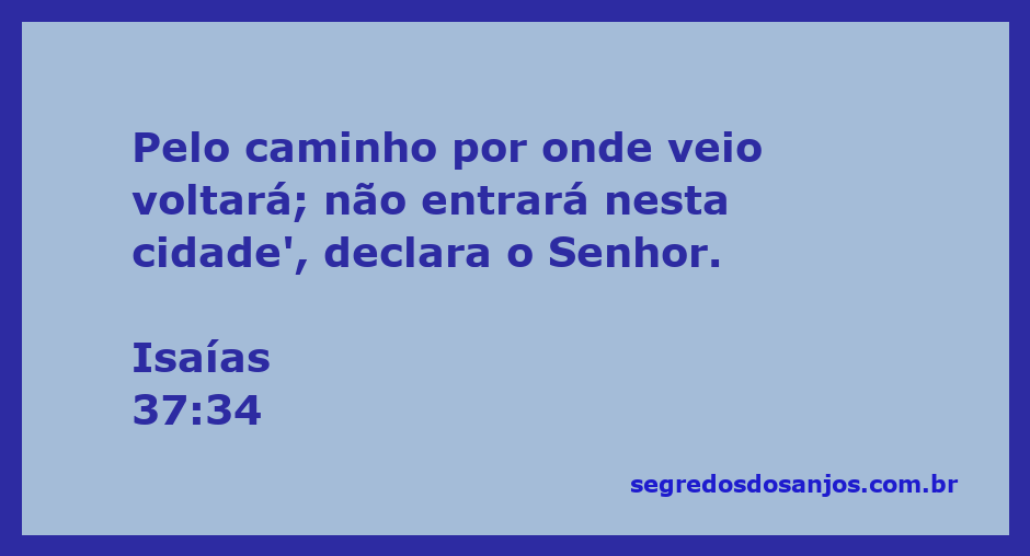 O Senhor declara que o inimigo retornará pelo mesmo caminho que veio, sem entrar na cidade, conforme Isaías 37:34.
