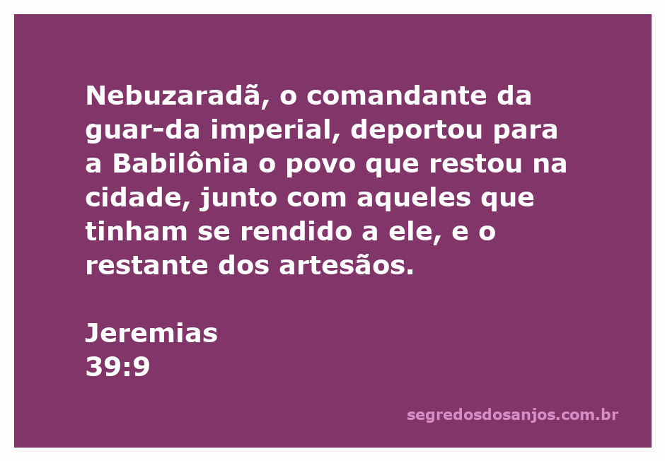 Nebuzaradã deporta os sobreviventes de Jerusalém para a Babilônia, conforme descrito em Jeremias 39:9.