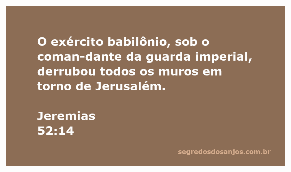 Destruição dos muros de Jerusalém pelo exército babilônio conforme descrito em Jeremias 52:14.