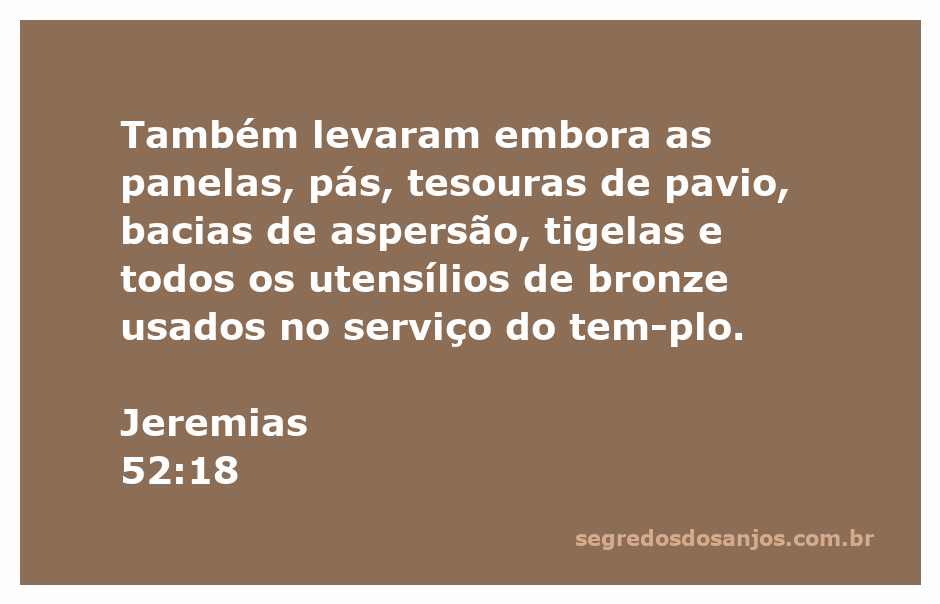 Utensílios de bronze do templo, incluindo panelas e bacias de aspersão, descritos em Jeremias 52:18.