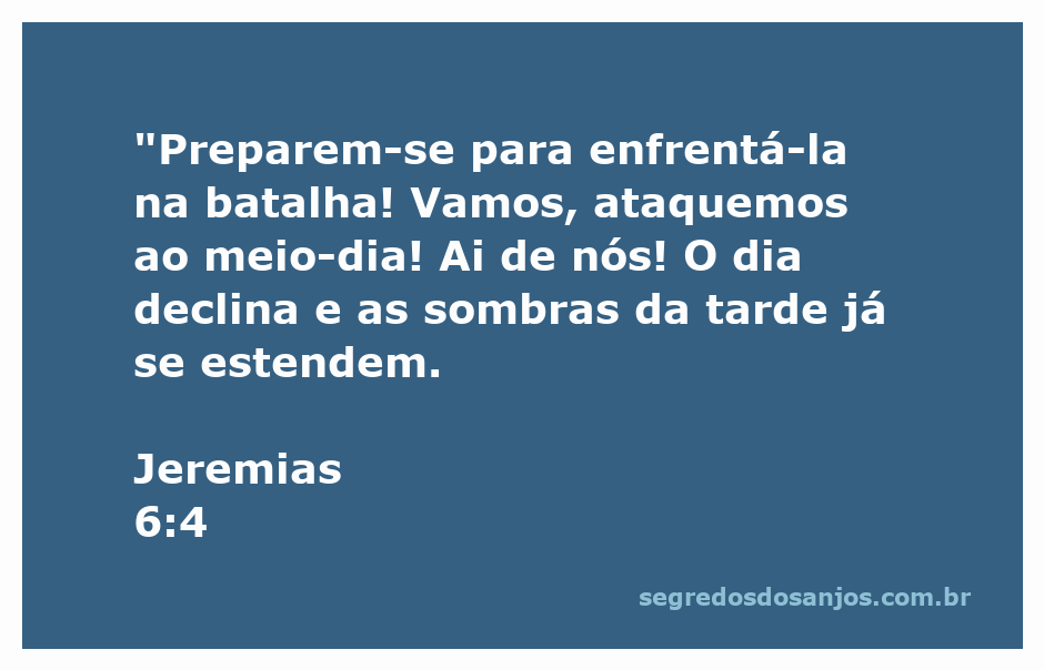 Ilustração do versículo Jeremias 6:4, destacando a urgência de se preparar para a batalha ao meio-dia.