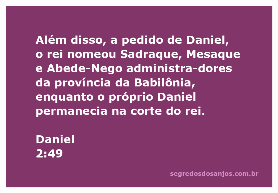 Daniel e seus amigos Sadraque, Mesaque e Abede-Nego, nomeados administradores na Babilônia pelo rei.