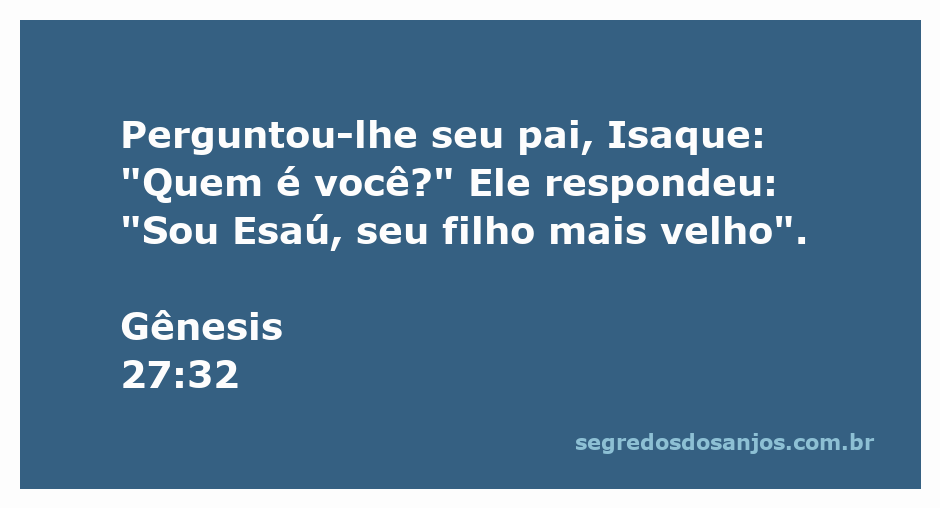 Isaque pergunta a Esaú sobre sua identidade na passagem de Gênesis 27:32.