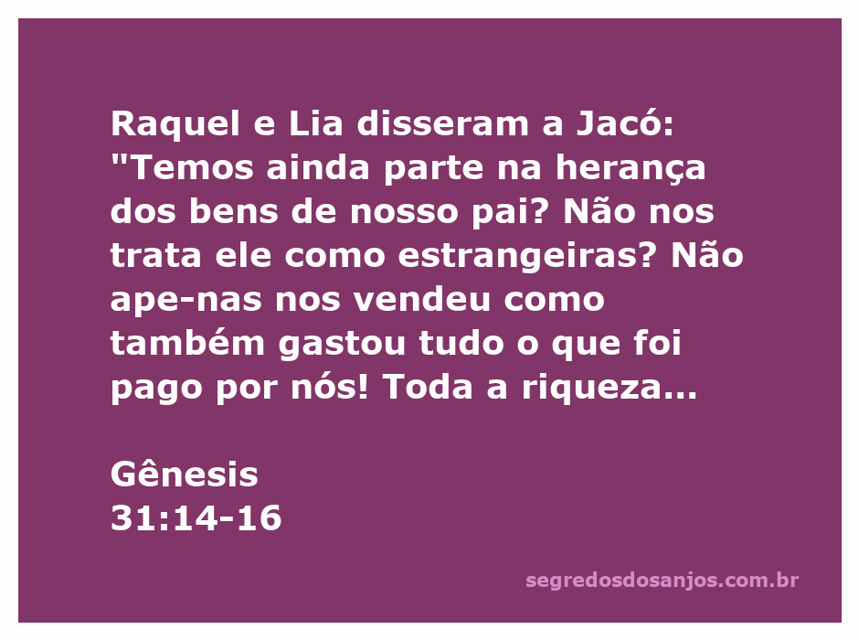 Raquel e Lia expressam sua insatisfação sobre a herança e a situação com seu pai, em Gênesis 31:14-16.