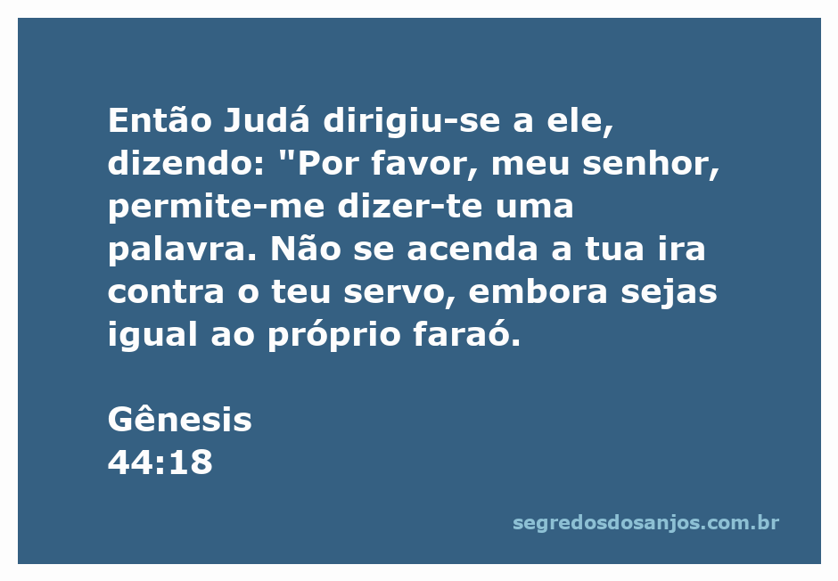 Judá se dirige ao faraó pedindo clemência em Gênesis 44:18.