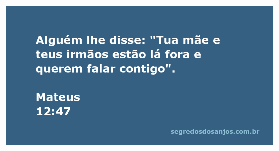Jesus recebe a mensagem sobre sua mãe e irmãos que estão fora, conforme Mateus 12:47.