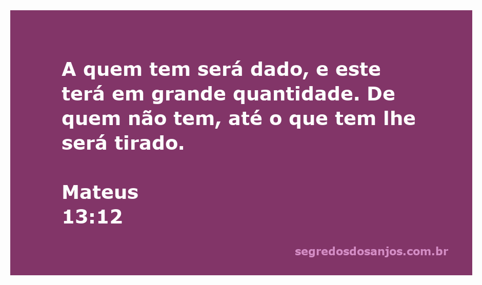 Ilustração do versículo Mateus 13:12 destacando a ideia de que aqueles que têm receberão mais e aqueles que não têm perderão até o que possuem.