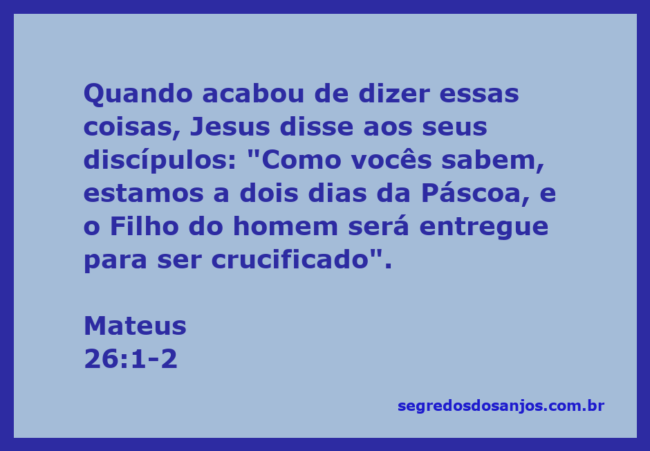 Jesus anuncia aos seus discípulos sobre a proximidade da Páscoa e sua crucificação.