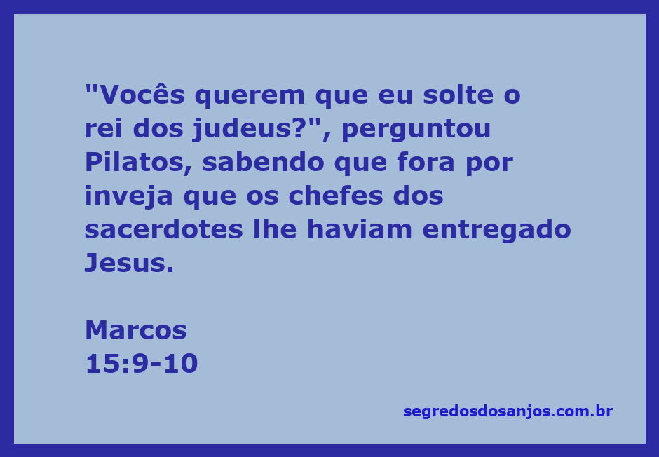 Pilatos questiona a multidão sobre soltar o rei dos judeus, enquanto os sacerdotes o entregaram por inveja.