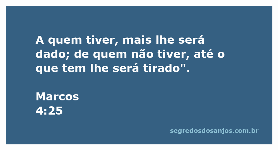 Imagem ilustrativa do versículo Marcos 4:25, destacando a ideia de que aqueles que têm receberão mais, enquanto os que não têm perderão o que já possuem.