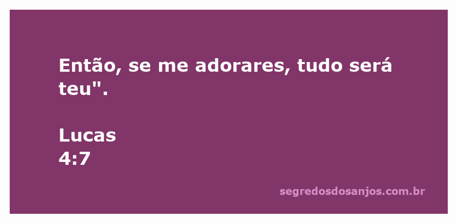 Versículo Bíblico Lucas 4:7 que diz: 'Então, se me adorares, tudo será teu'.