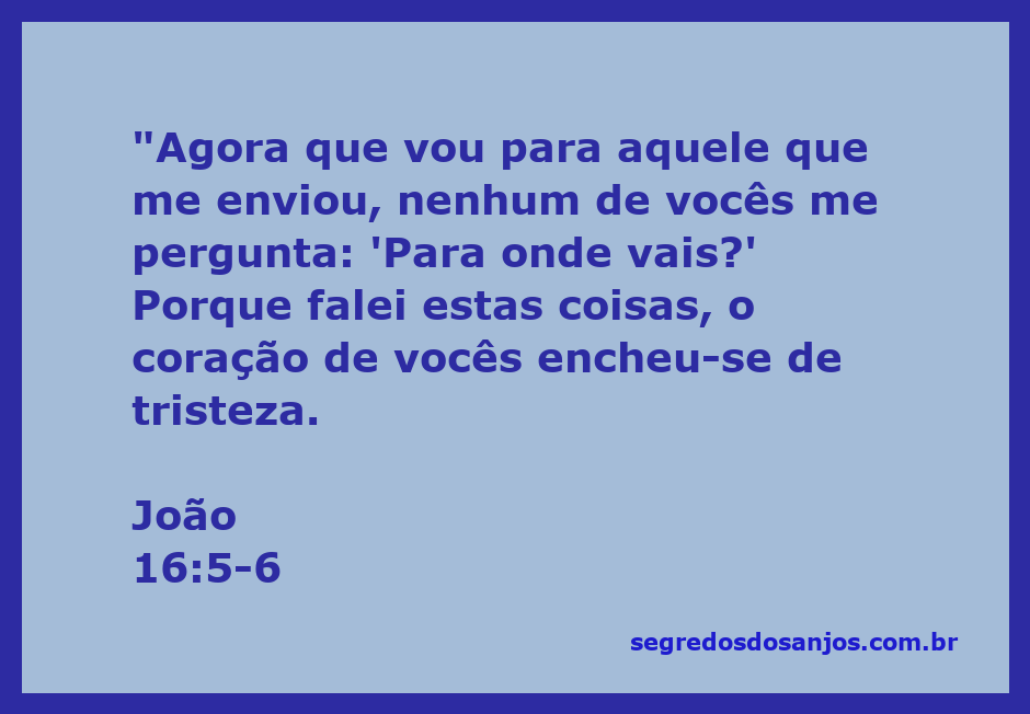 Jesus fala sobre sua partida e a tristeza dos discípulos em João 16:5-6.